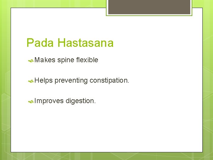 Pada Hastasana Makes Helps spine flexible preventing constipation. Improves digestion. 