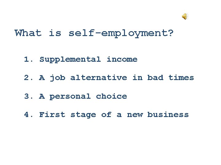What is self-employment? 1. Supplemental income 2. A job alternative in bad times 3.