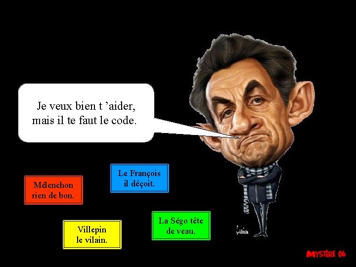 Je veux bien t ’aider, mais il te faut le code. Le François il