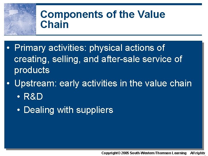 Components of the Value Chain • Primary activities: physical actions of creating, selling, and