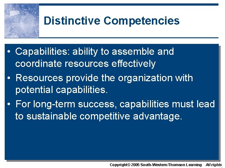 Distinctive Competencies • Capabilities: ability to assemble and coordinate resources effectively • Resources provide