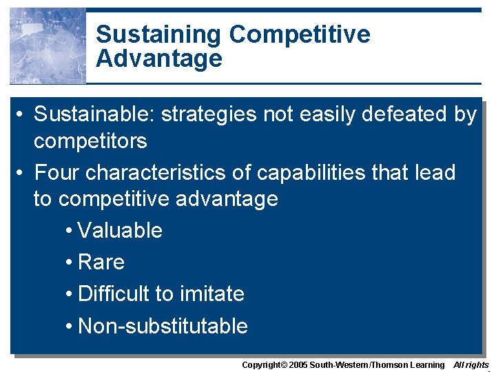 Sustaining Competitive Advantage • Sustainable: strategies not easily defeated by competitors • Four characteristics