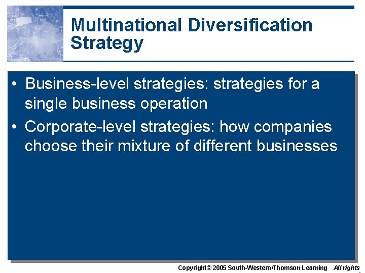 Multinational Diversification Strategy • Business-level strategies: strategies for a single business operation • Corporate-level