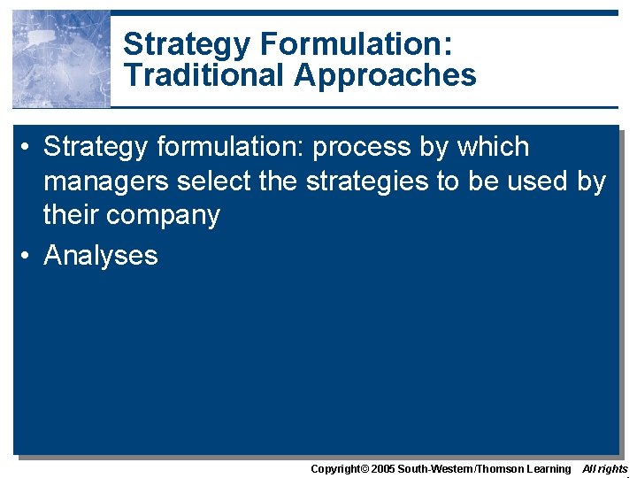 Strategy Formulation: Traditional Approaches • Strategy formulation: process by which managers select the strategies