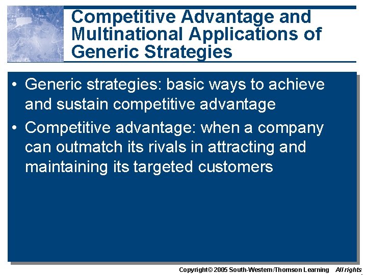 Competitive Advantage and Multinational Applications of Generic Strategies • Generic strategies: basic ways to
