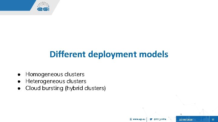 Different deployment models ● Homogeneous clusters ● Heterogeneous clusters ● Cloud bursting (hybrid clusters)