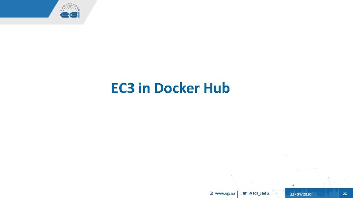 EC 3 in Docker Hub www. egi. eu @EGI_e. Infra 22/04/2020 26 