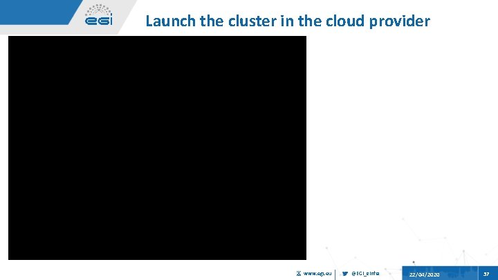 Launch the cluster in the cloud provider www. egi. eu @EGI_e. Infra 22/04/2020 37
