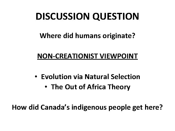 DISCUSSION QUESTION Where did humans originate? NON-CREATIONIST VIEWPOINT • Evolution via Natural Selection • DISCUSSION QUESTION Where did humans originate? NON-CREATIONIST VIEWPOINT • Evolution via Natural Selection •