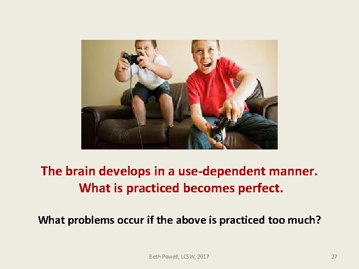 The brain develops in a use-dependent manner. What is practiced becomes perfect. What problems
