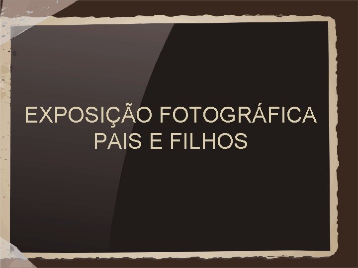 EXPOSIÇÃO FOTOGRÁFICA PAIS E FILHOS 