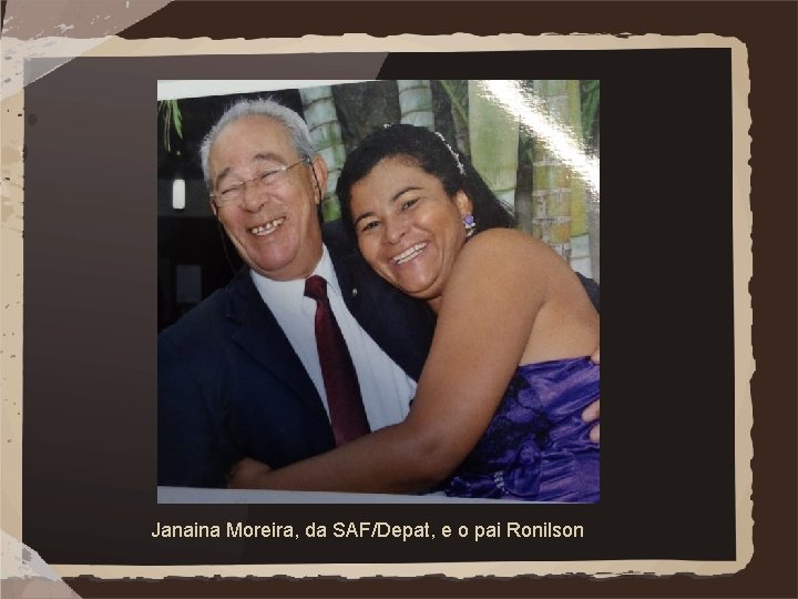 Janaina Moreira, da SAF/Depat, e o pai Ronilson 