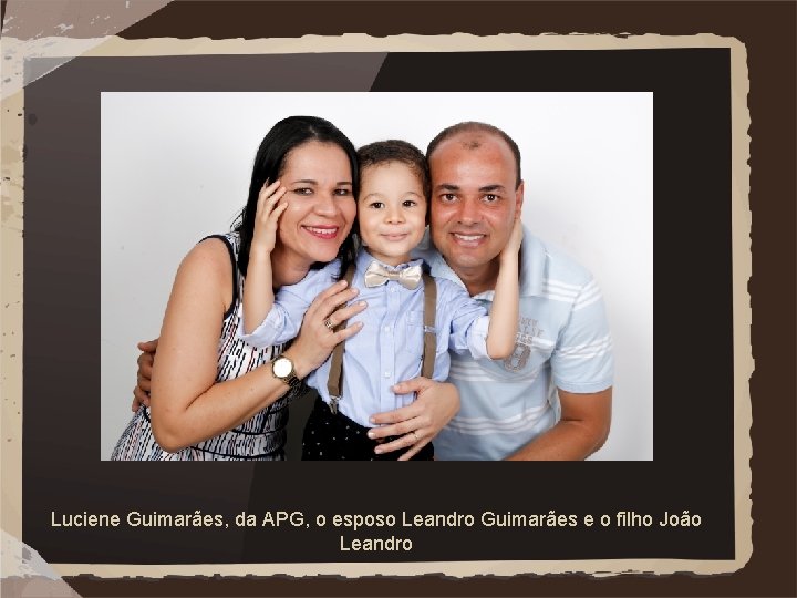 Luciene Guimarães, da APG, o esposo Leandro Guimarães e o filho João Leandro 