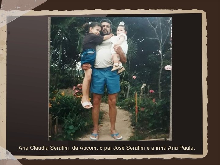 Ana Claudia Serafim, da Ascom, o pai José Serafim e a irmã Ana Paula.