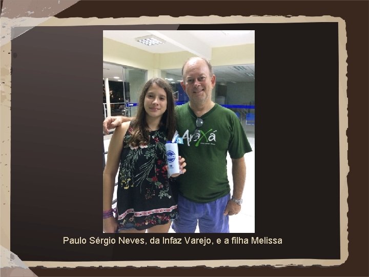 Paulo Sérgio Neves, da Infaz Varejo, e a filha Melissa 