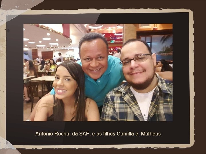 Antônio Rocha, da SAF, e os filhos Camilla e Matheus 