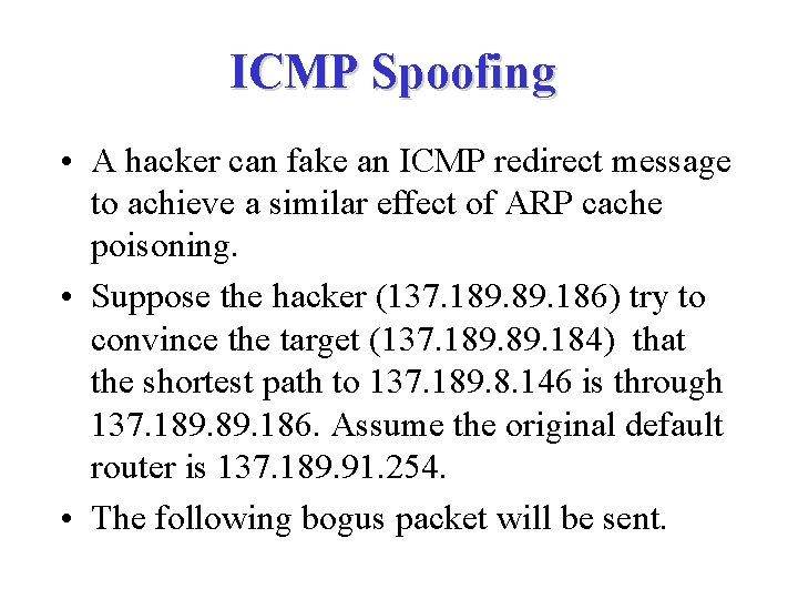 ICMP Spoofing • A hacker can fake an ICMP redirect message to achieve a