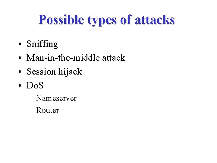 Possible types of attacks • • Sniffing Man-in-the-middle attack Session hijack Do. S –