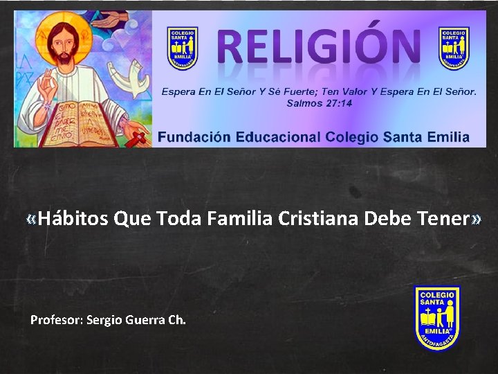  «Hábitos Que Toda Familia Cristiana Debe Tener» Profesor: Sergio Guerra Ch. 