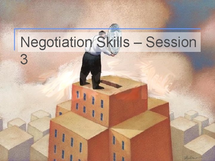 Negotiation Skills – Session 3 1 