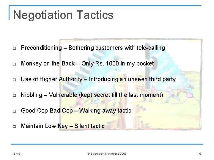 Negotiation Tactics q Preconditioning – Bothering customers with tele-calling q Monkey on the Back Negotiation Tactics q Preconditioning – Bothering customers with tele-calling q Monkey on the Back