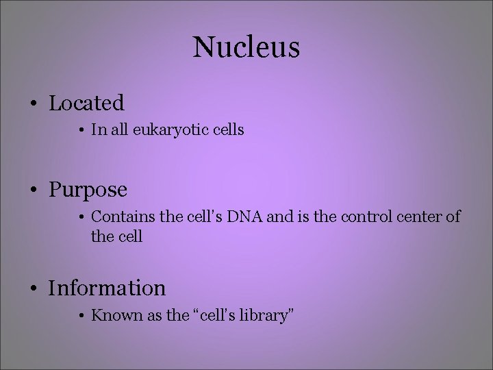 Nucleus • Located • In all eukaryotic cells • Purpose • Contains the cell’s Nucleus • Located • In all eukaryotic cells • Purpose • Contains the cell’s