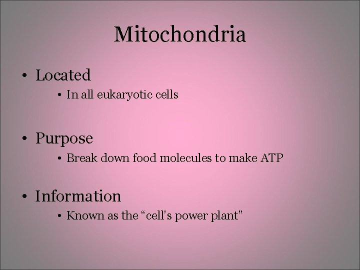 Mitochondria • Located • In all eukaryotic cells • Purpose • Break down food Mitochondria • Located • In all eukaryotic cells • Purpose • Break down food