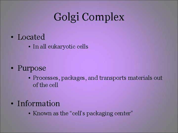 Golgi Complex • Located • In all eukaryotic cells • Purpose • Processes, packages, Golgi Complex • Located • In all eukaryotic cells • Purpose • Processes, packages,