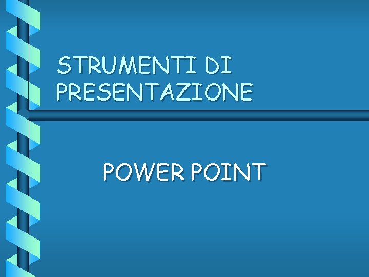 STRUMENTI DI PRESENTAZIONE POWER POINT 