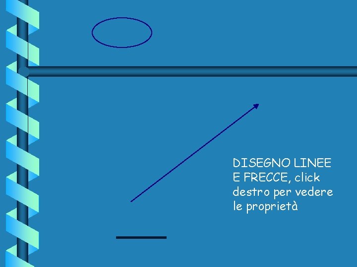 DISEGNO LINEE E FRECCE, click destro per vedere le proprietà 