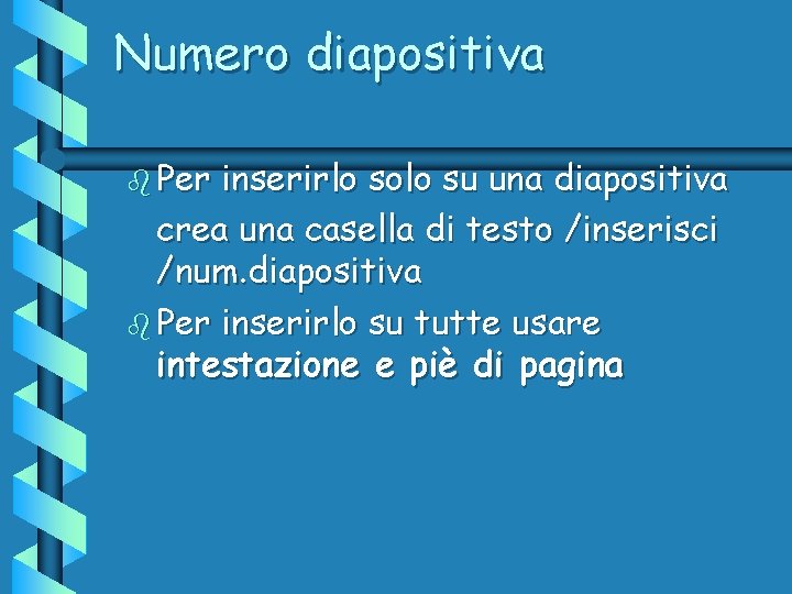 Numero diapositiva b Per inserirlo solo su una diapositiva crea una casella di testo