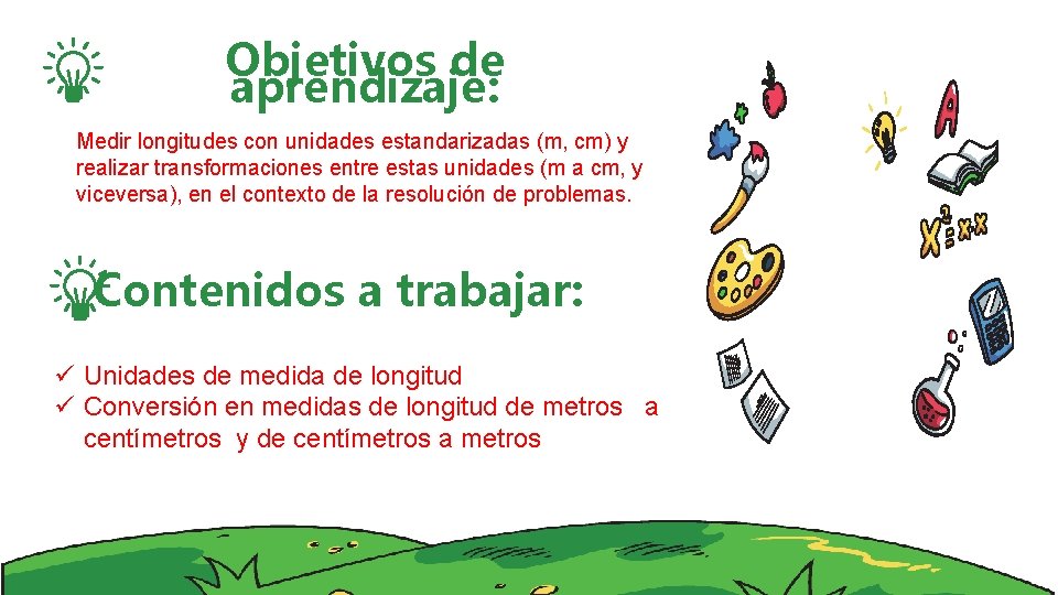 Objetivos de aprendizaje: Medir longitudes con unidades estandarizadas (m, cm) y realizar transformaciones entre
