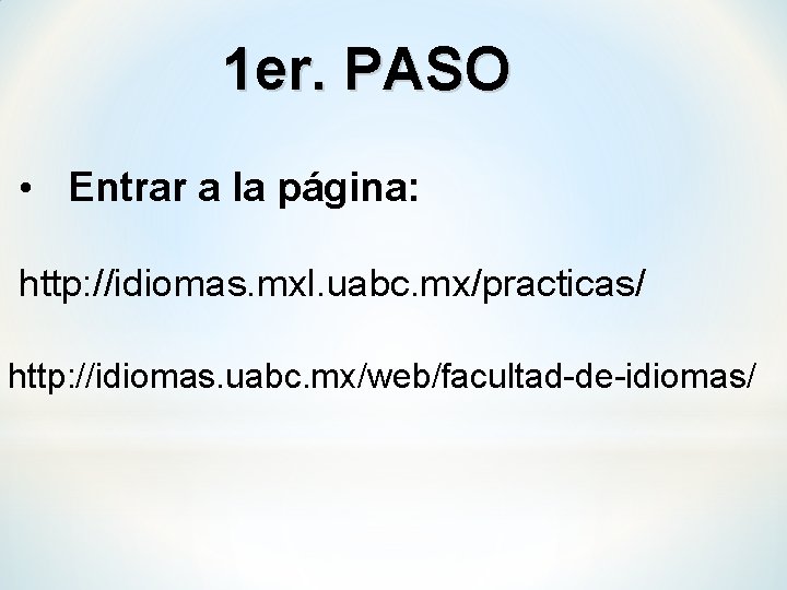 1 er. PASO • Entrar a la página: http: //idiomas. mxl. uabc. mx/practicas/ http: