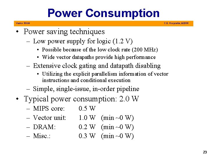 Power Consumption Vector IRAM C. E. Kozyrakis, 8/2000 • Power saving techniques – Low