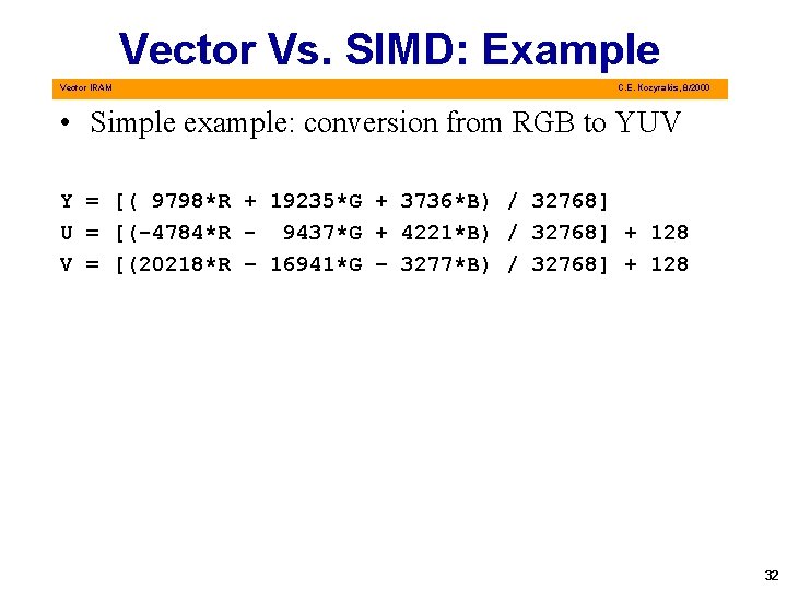 Vector Vs. SIMD: Example Vector IRAM C. E. Kozyrakis, 8/2000 • Simple example: conversion