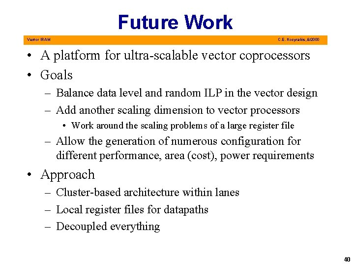 Future Work Vector IRAM C. E. Kozyrakis, 8/2000 • A platform for ultra-scalable vector