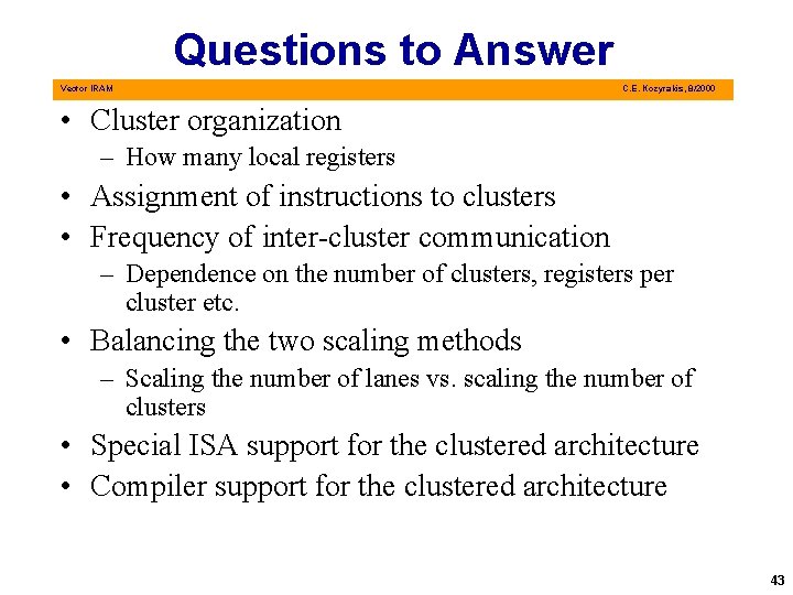 Questions to Answer Vector IRAM C. E. Kozyrakis, 8/2000 • Cluster organization – How