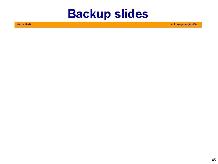 Backup slides Vector IRAM C. E. Kozyrakis, 8/2000 45 