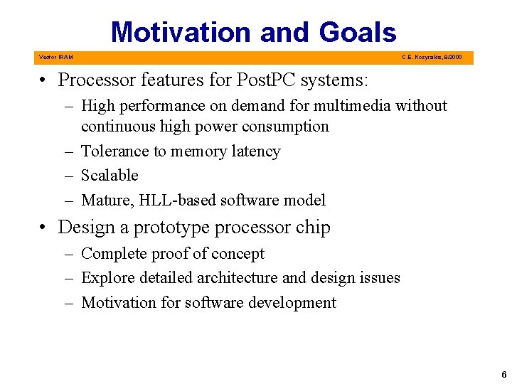 Motivation and Goals Vector IRAM C. E. Kozyrakis, 8/2000 • Processor features for Post.