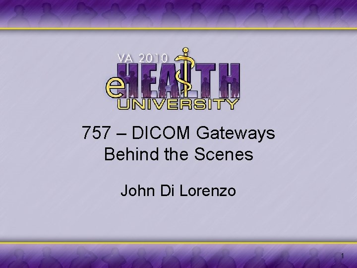 757 – DICOM Gateways Behind the Scenes John Di Lorenzo 1 