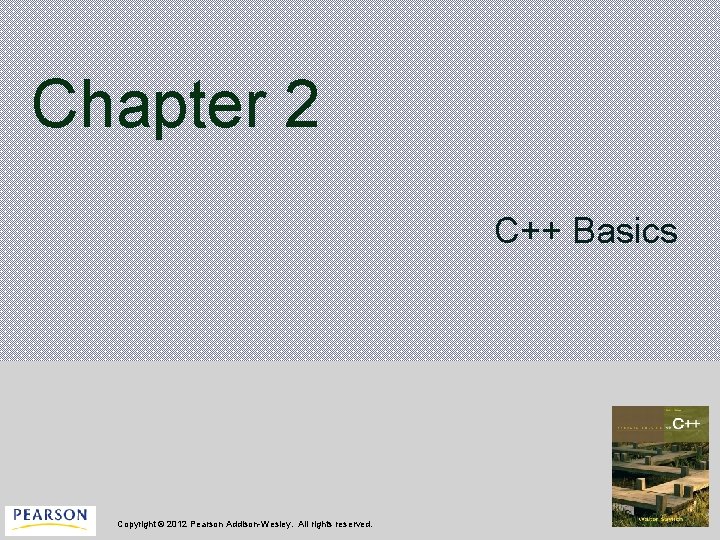 Chapter 2 C++ Basics Copyright © 2012 Pearson Addison-Wesley. All rights reserved. 