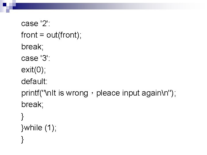 case '2': front = out(front); break; case '3': exit(0); default: printf("n. It is wrong，pleace