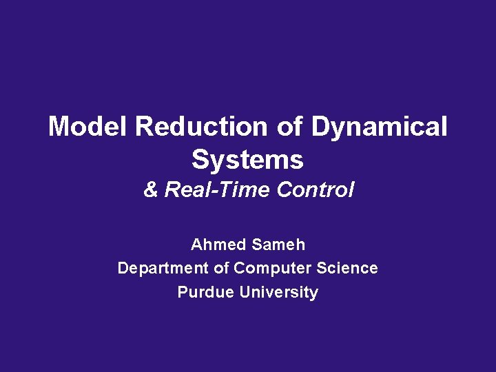 Model Reduction of Dynamical Systems & Real-Time Control Ahmed Sameh Department of Computer Science