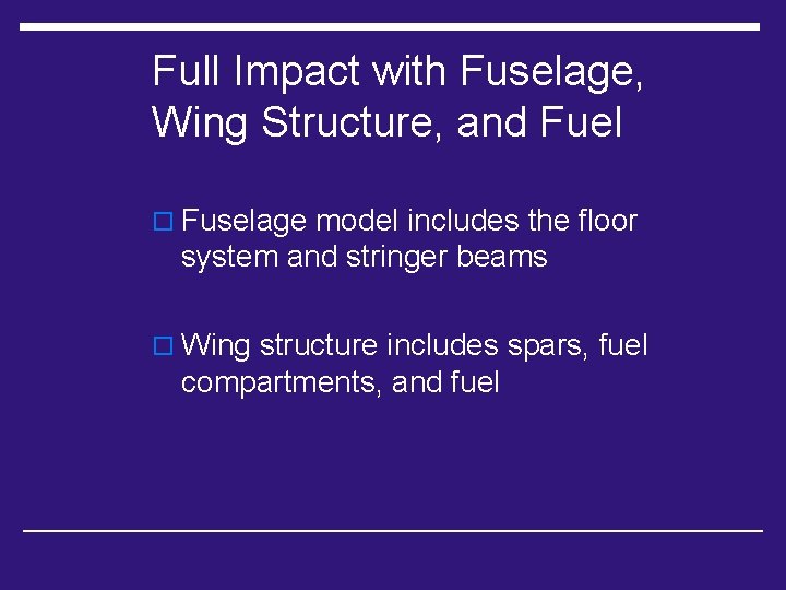 Full Impact with Fuselage, Wing Structure, and Fuel o Fuselage model includes the floor