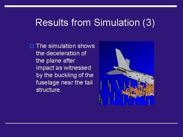 Results from Simulation (3) o The simulation shows the deceleration of the plane after