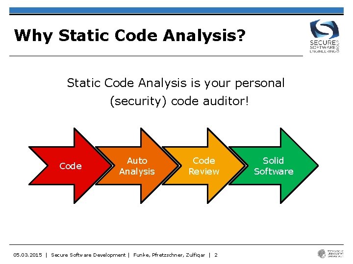 Why Static Code Analysis? Static Code Analysis is your personal (security) code auditor! Code