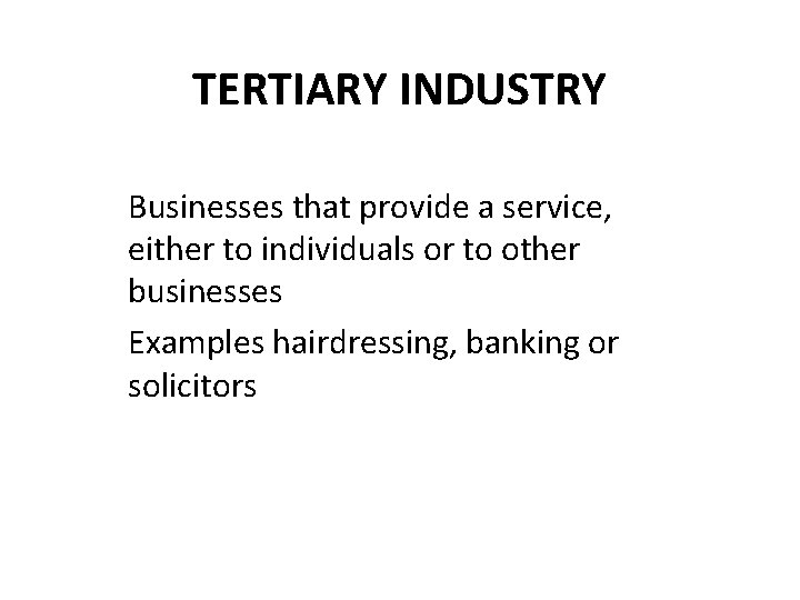 TERTIARY INDUSTRY Businesses that provide a service, either to individuals or to other businesses