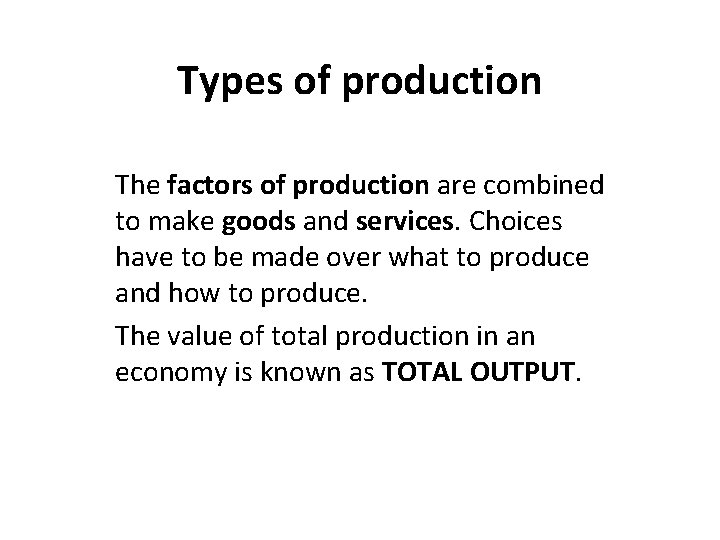 Types of production The factors of production are combined to make goods and services.