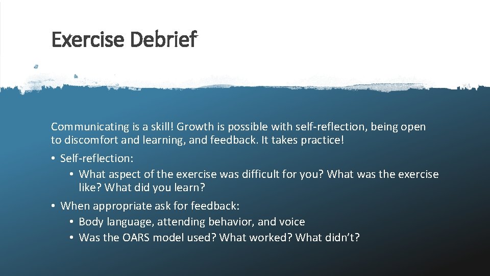 Exercise Debrief Communicating is a skill! Growth is possible with self-reflection, being open to