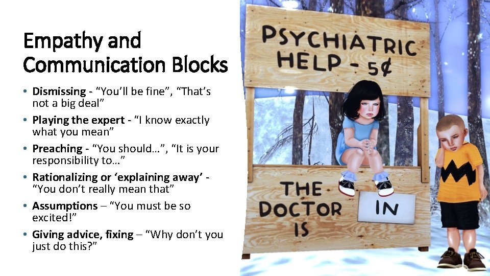 Empathy and Communication Blocks • Dismissing - “You’ll be fine”, “That’s not a big